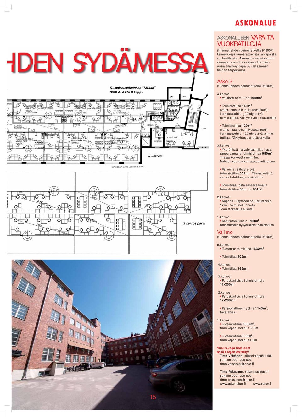 kerros Valoisaa toimitilaa 1949m 2 Toimistotilaa 140m 2 (valm. maalis-huhtikuussa 2008) korkeatasoista, jäähdytettyä toimistotilaa. ATK-yhteydet sisäverkolla Toimistotilaa 120m 2 (valm.