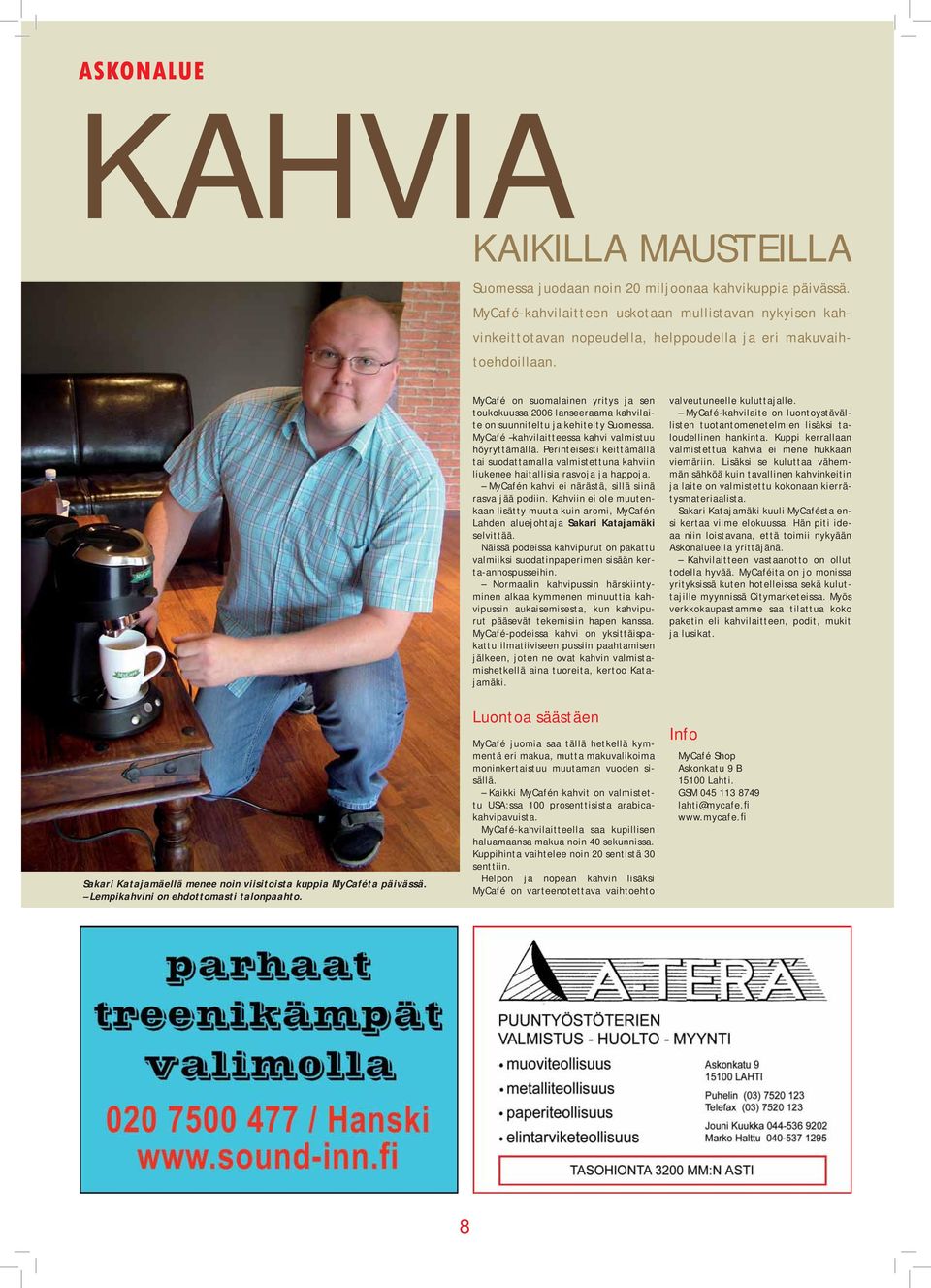 MyCafé on suomalainen yritys ja sen toukokuussa 2006 lanseeraama kahvilaite on suunniteltu ja kehitelty Suomessa. MyCafé kahvilaitteessa kahvi valmistuu höyryttämällä.