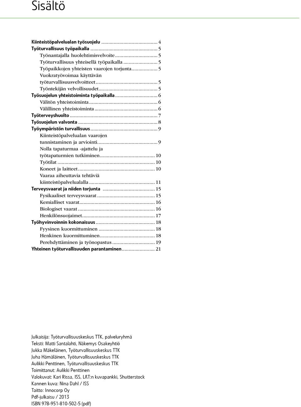 .. 6 Välitön yhteistoiminta... 6 Välillinen yhteistoiminta... 6 Työterveyshuolto... 7 Työsuojelun valvonta... 8 Työympäristön turvallisuus... 9 Kiinteistöpalvelualan vaarojen tunnistaminen ja arviointi.