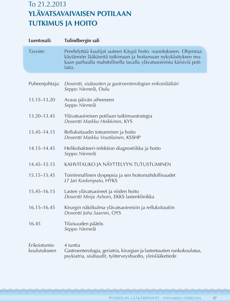 Puheenjohtaja: Dosentti, sisätautien ja gastroenterologian erikoislääkäri Seppo Niemelä, Oulu 13.15 13.20 Avaus päivän aiheeseen Seppo Niemelä 13.20 13.