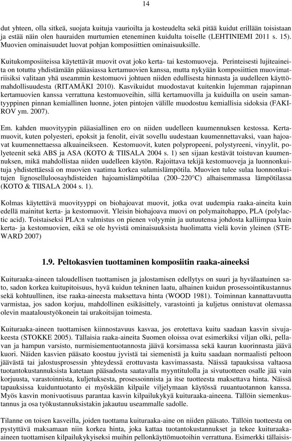 Perinteisesti lujiteaineita on totuttu yhdistämään pääasiassa kertamuovien kanssa, mutta nykyään komposiittien muovimatriisiksi valitaan yhä useammin kestomuovi johtuen niiden edullisesta hinnasta ja