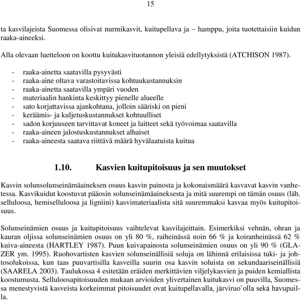 - raaka-ainetta saatavilla pysyvästi - raaka-aine oltava varastoitavissa kohtuukustannuksin - raaka-ainetta saatavilla ympäri vuoden - materiaalin hankinta keskittyy pienelle alueelle - sato