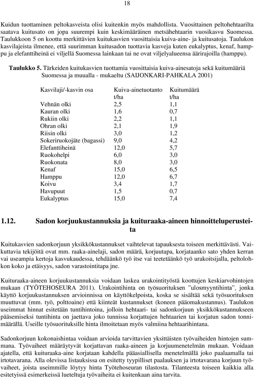 Taulukon kasvilajeista ilmenee, että suurimman kuitusadon tuottavia kasveja kuten eukalyptus, kenaf, hamppu ja elefanttiheinä ei viljellä Suomessa lainkaan tai ne ovat viljelyalueensa äärirajoilla