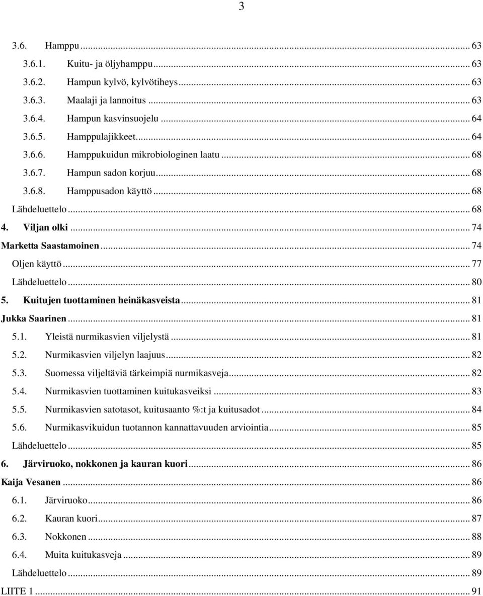 Kuitujen tuottaminen heinäkasveista... 81 Jukka Saarinen... 81 5.1. Yleistä nurmikasvien viljelystä... 81 5.2. Nurmikasvien viljelyn laajuus... 82 5.3. Suomessa viljeltäviä tärkeimpiä nurmikasveja.