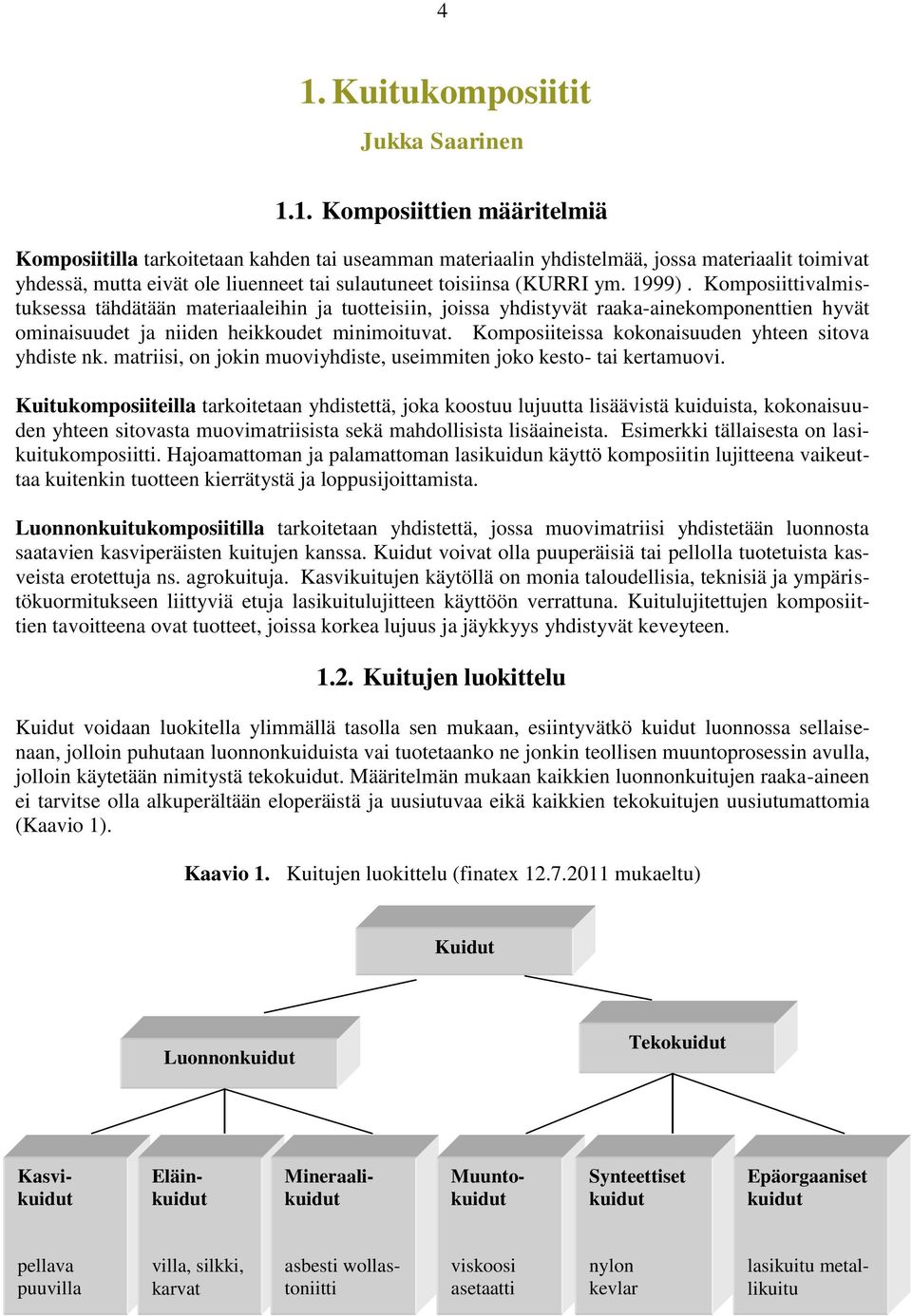 Komposiittivalmistuksessa tähdätään materiaaleihin ja tuotteisiin, joissa yhdistyvät raaka-ainekomponenttien hyvät ominaisuudet ja niiden heikkoudet minimoituvat.