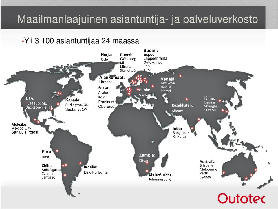 Turku Puola: Varsova Venäjä: Moskova Norilsk Pietari Kazakhstan: Almaty Kiina: Beijing Shanghai Suzhou Meksiko: Mexico City San Luis Potosi Intia: Bangalore