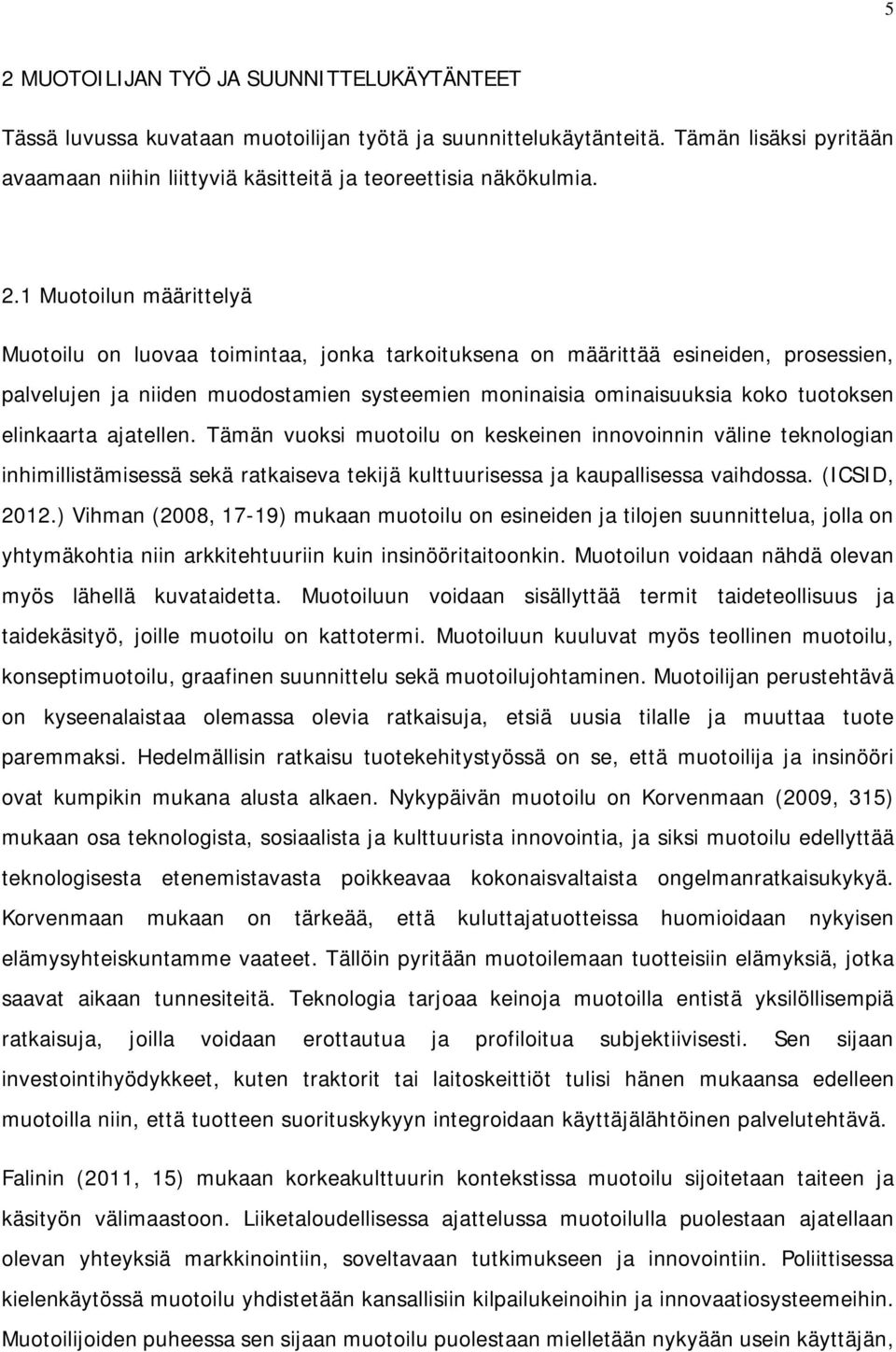 elinkaarta ajatellen. Tämän vuoksi muotoilu on keskeinen innovoinnin väline teknologian inhimillistämisessä sekä ratkaiseva tekijä kulttuurisessa ja kaupallisessa vaihdossa. (ICSID, 2012.