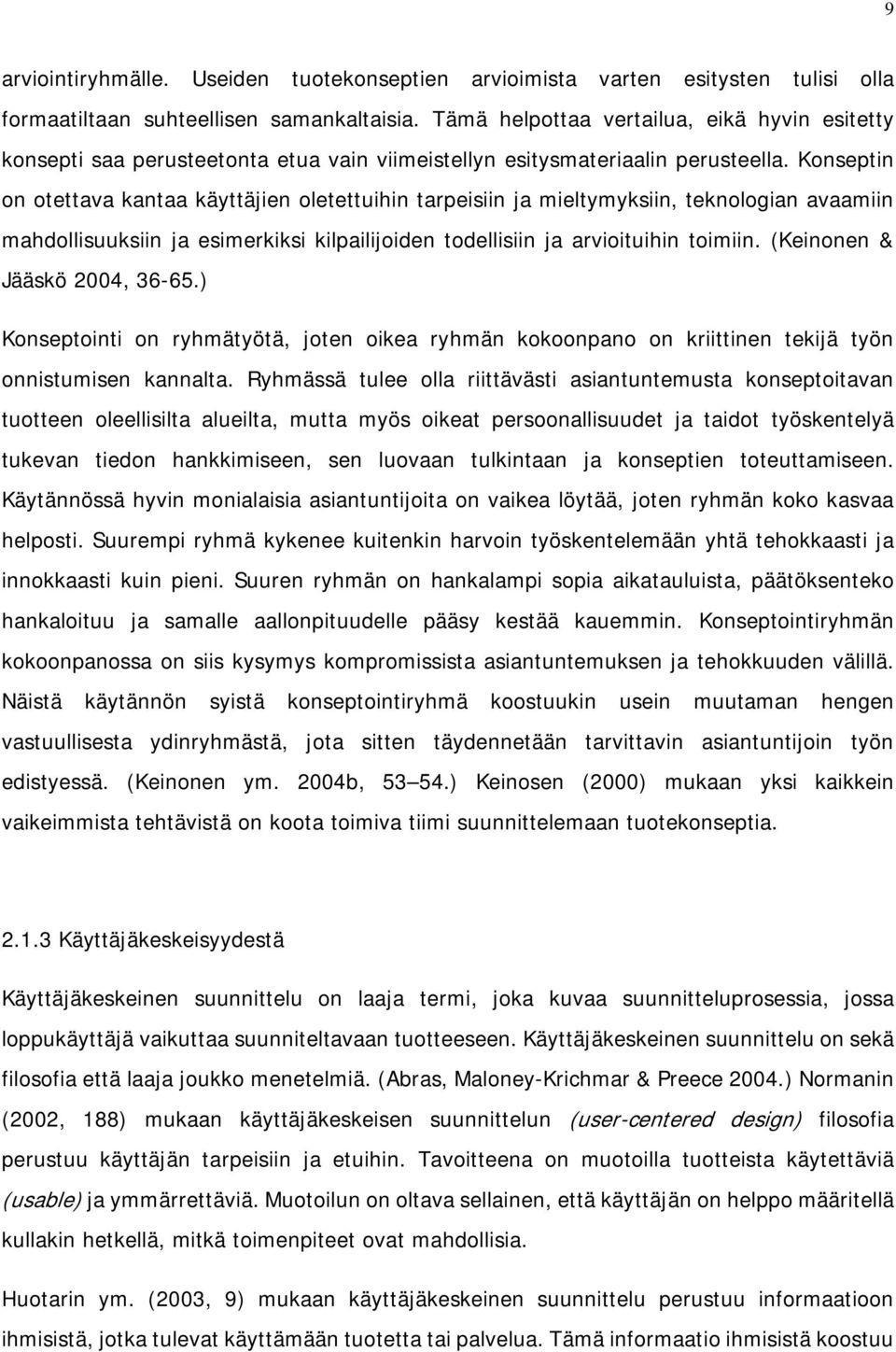 Konseptin on otettava kantaa käyttäjien oletettuihin tarpeisiin ja mieltymyksiin, teknologian avaamiin mahdollisuuksiin ja esimerkiksi kilpailijoiden todellisiin ja arvioituihin toimiin.