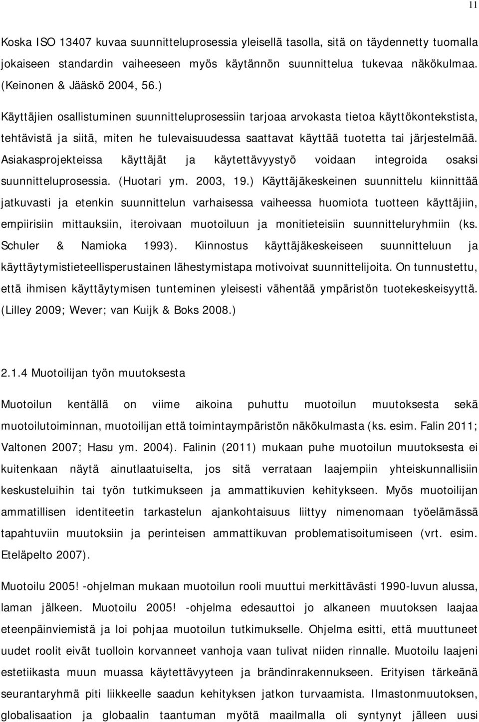 ) Käyttäjien osallistuminen suunnitteluprosessiin tarjoaa arvokasta tietoa käyttökontekstista, tehtävistä ja siitä, miten he tulevaisuudessa saattavat käyttää tuotetta tai järjestelmää.