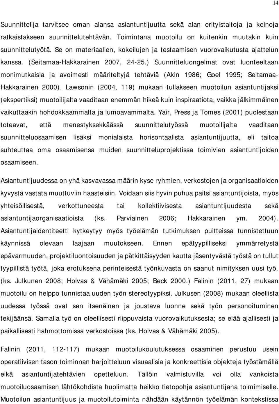 ) Suunnitteluongelmat ovat luonteeltaan monimutkaisia ja avoimesti määriteltyjä tehtäviä (Akin 1986; Goel 1995; Seitamaa- Hakkarainen 2000).