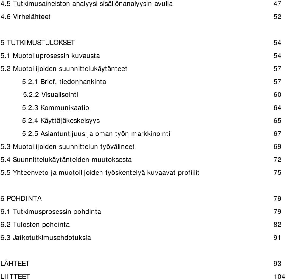 3 Muotoilijoiden suunnittelun työvälineet 69 5.4 Suunnittelukäytänteiden muutoksesta 72 5.