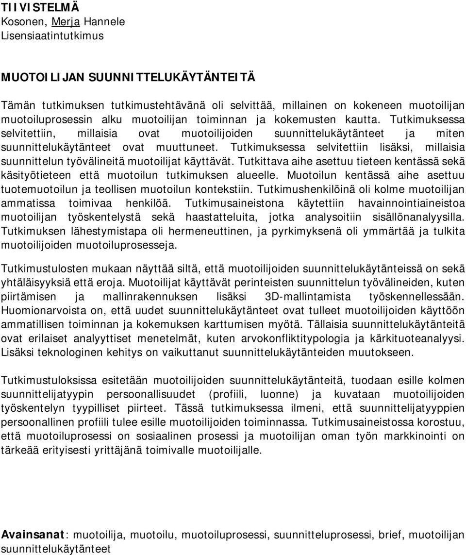 Tutkimuksessa selvitettiin lisäksi, millaisia suunnittelun työvälineitä muotoilijat käyttävät. Tutkittava aihe asettuu tieteen kentässä sekä käsityötieteen että muotoilun tutkimuksen alueelle.