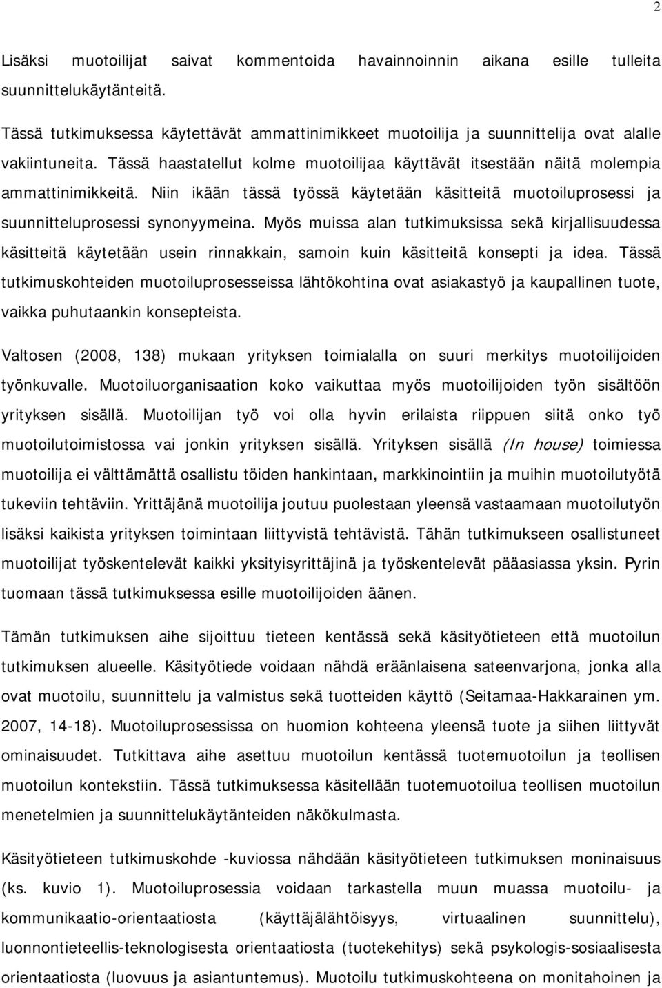 Niin ikään tässä työssä käytetään käsitteitä muotoiluprosessi ja suunnitteluprosessi synonyymeina.