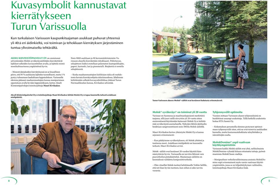 AKSELI KIINTEISTÖPALVELUT OY on onnistunut selventämään Molok-syväkeräyssäiliöiden kierrätettävät lajikkeet selkeiden kuvasymbolien avulla, ja lajittelu toimii monikulttuurisessa ympäristössä hyvin.