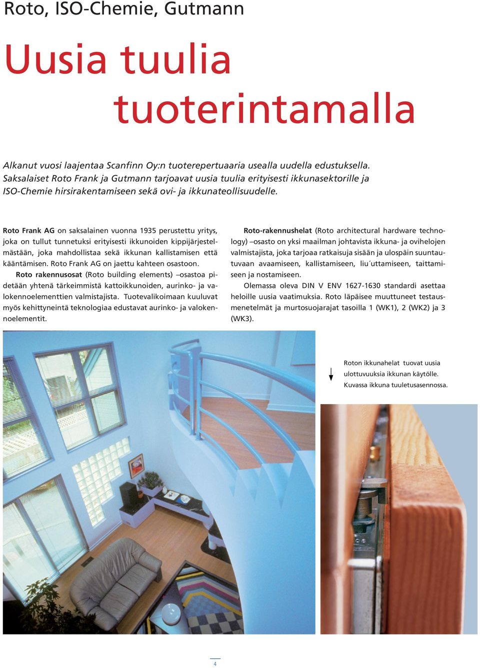 Roto Frank AG on saksalainen vuonna 1935 perustettu yritys, joka on tullut tunnetuksi erityisesti ikkunoiden kippijärjestelmästään, joka mahdollistaa sekä ikkunan kallistamisen että kääntämisen.