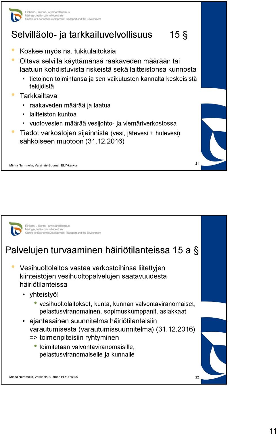 Tarkkailtava: raakaveden määrää ja laatua laitteiston kuntoa vuotovesien määrää vesijohto- ja viemäriverkostossa Tiedot verkostojen sijainnista (vesi, jätevesi + hulevesi) sähköiseen muotoon (31.12.