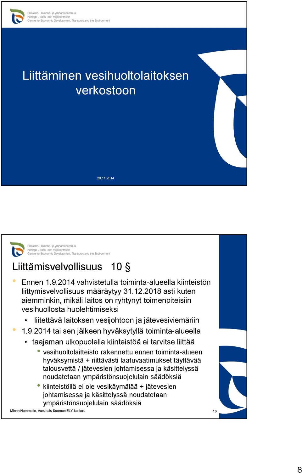 2014 tai sen jälkeen hyväksytyllä toiminta-alueella taajaman ulkopuolella kiinteistöä ei tarvitse liittää vesihuoltolaitteisto rakennettu ennen toiminta-alueen hyväksymistä + riittävästi