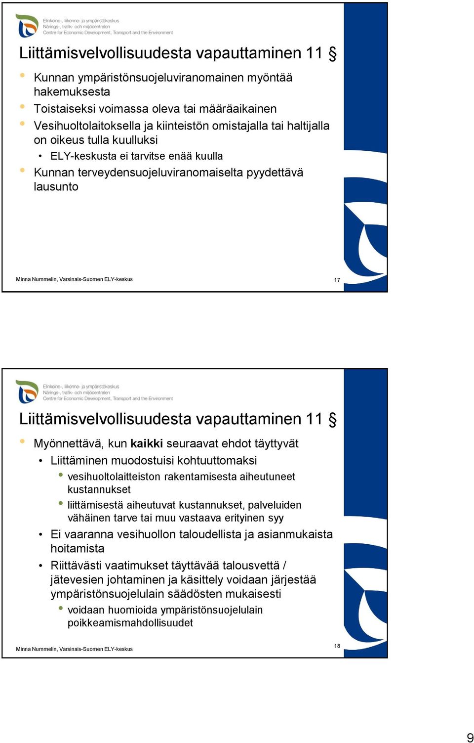 kaikki seuraavat ehdot täyttyvät Liittäminen muodostuisi kohtuuttomaksi vesihuoltolaitteiston rakentamisesta aiheutuneet kustannukset liittämisestä aiheutuvat kustannukset, palveluiden vähäinen tarve