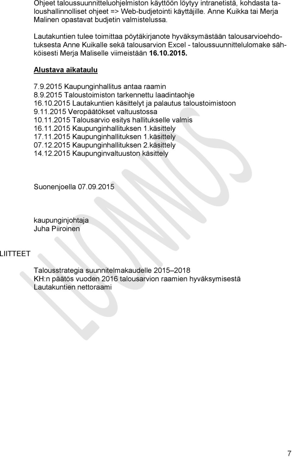 Alustava aikataulu 7.9.2015 Kaupunginhallitus antaa raamin 8.9.2015 Taloustoimiston tarkennettu laadintaohje 16.10.2015 Lautakuntien käsittelyt ja palautus taloustoimistoon 9.11.