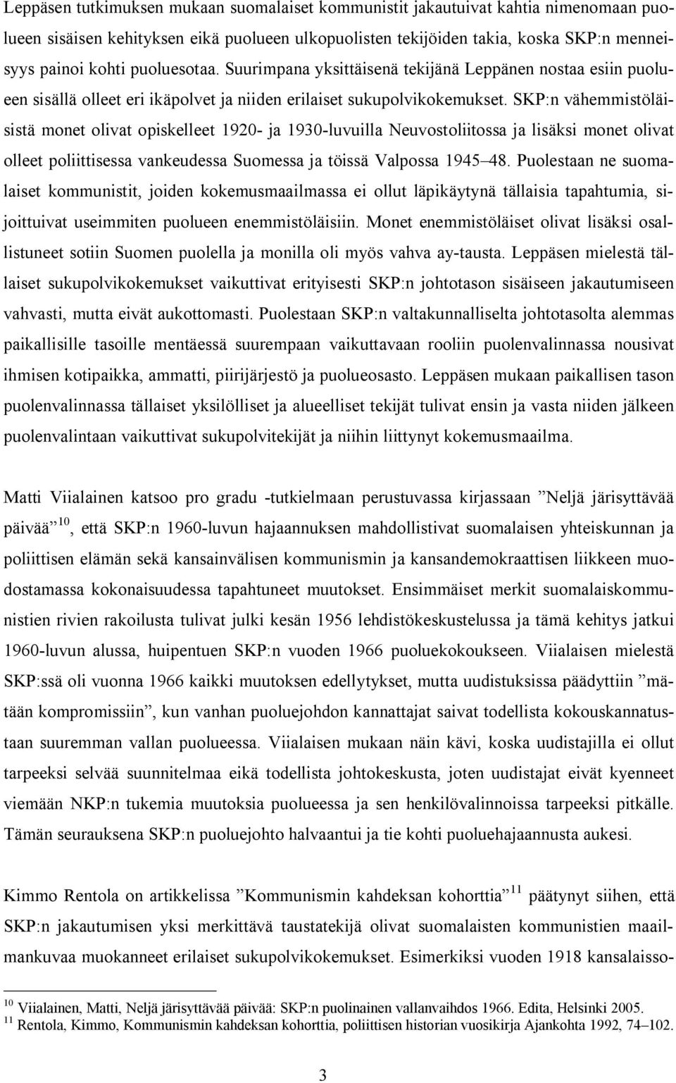 SKP:n vähemmistöläisistä monet olivat opiskelleet 1920- ja 1930-luvuilla Neuvostoliitossa ja lisäksi monet olivat olleet poliittisessa vankeudessa Suomessa ja töissä Valpossa 1945 48.