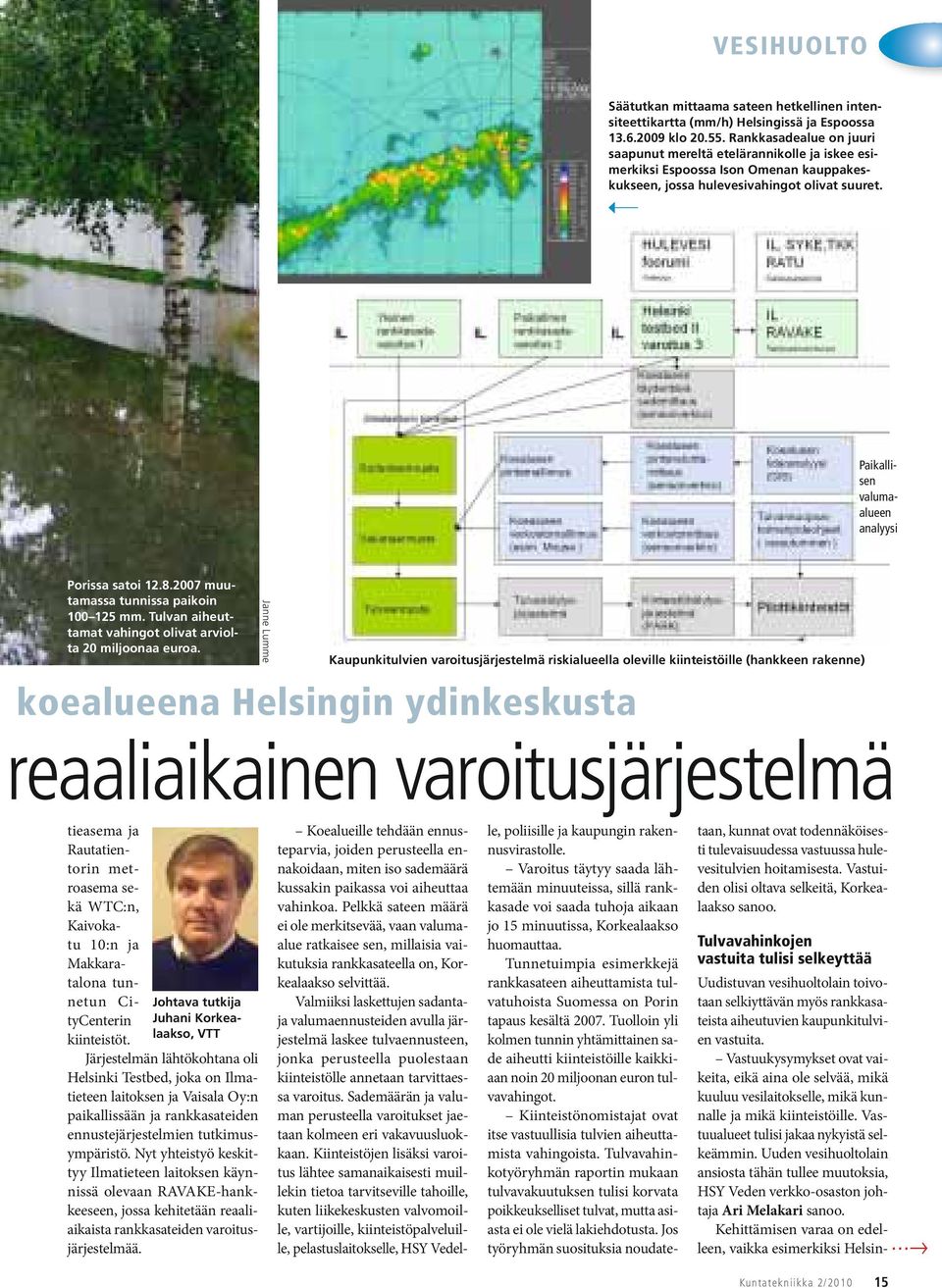 Paikallisen valumaalueen analyysi Porissa satoi 12.8.2007 muutamassa tunnissa paikoin 100 125 mm. Tulvan aiheuttamat vahingot olivat arviolta 20 miljoonaa euroa.