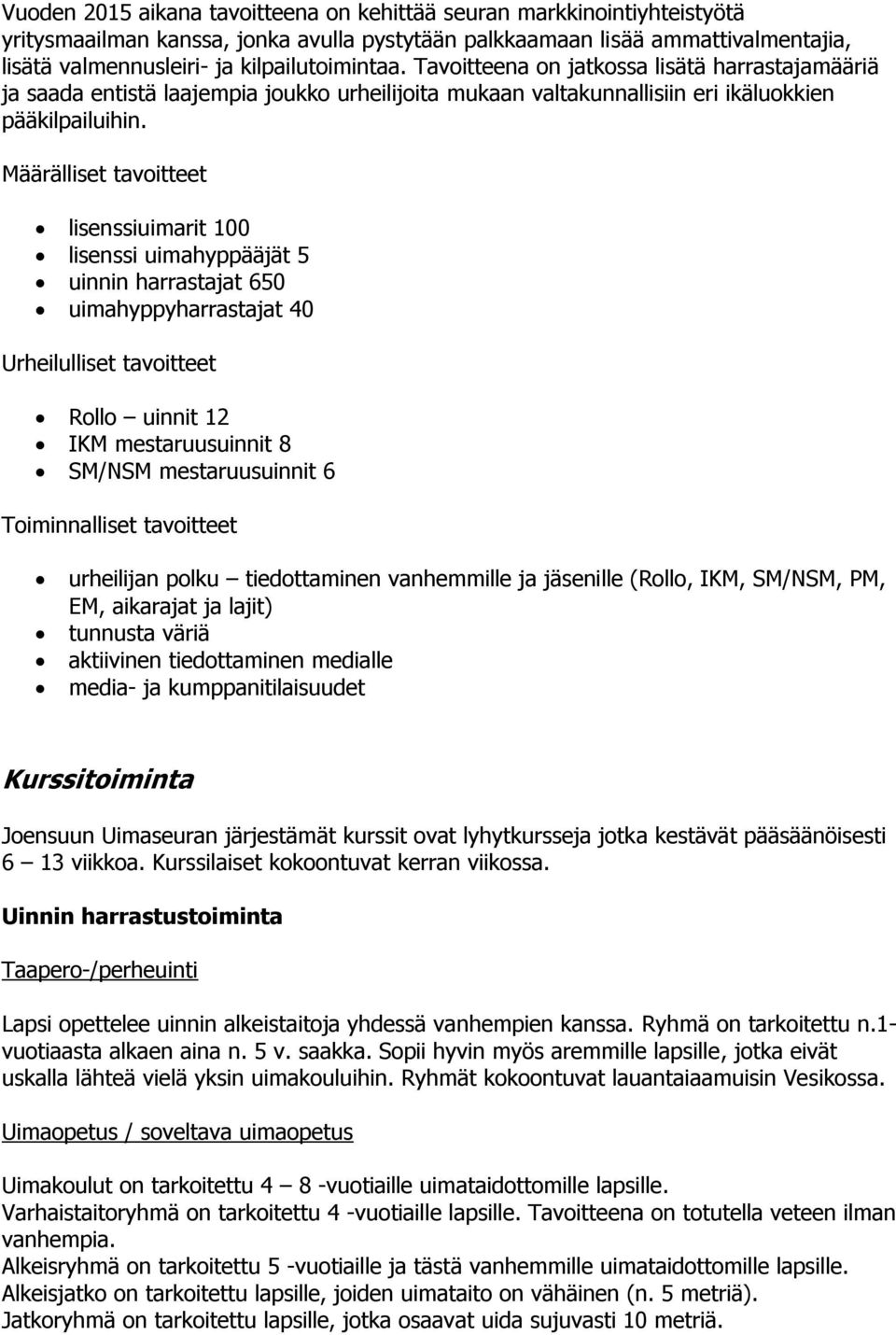 Määrälliset tavoitteet lisenssiuimarit 100 lisenssi uimahyppääjät 5 uinnin harrastajat 650 uimahyppyharrastajat 40 Urheilulliset tavoitteet Rollo uinnit 12 IKM mestaruusuinnit 8 SM/NSM