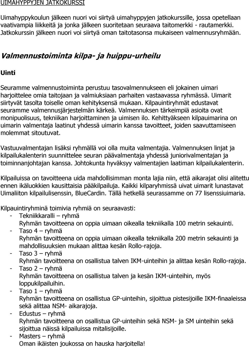 Valmennustoiminta kilpa- ja huippu-urheilu Uinti Seuramme valmennustoiminta perustuu tasovalmennukseen eli jokainen uimari harjoittelee omia taitojaan ja valmiuksiaan parhaiten vastaavassa ryhmässä.