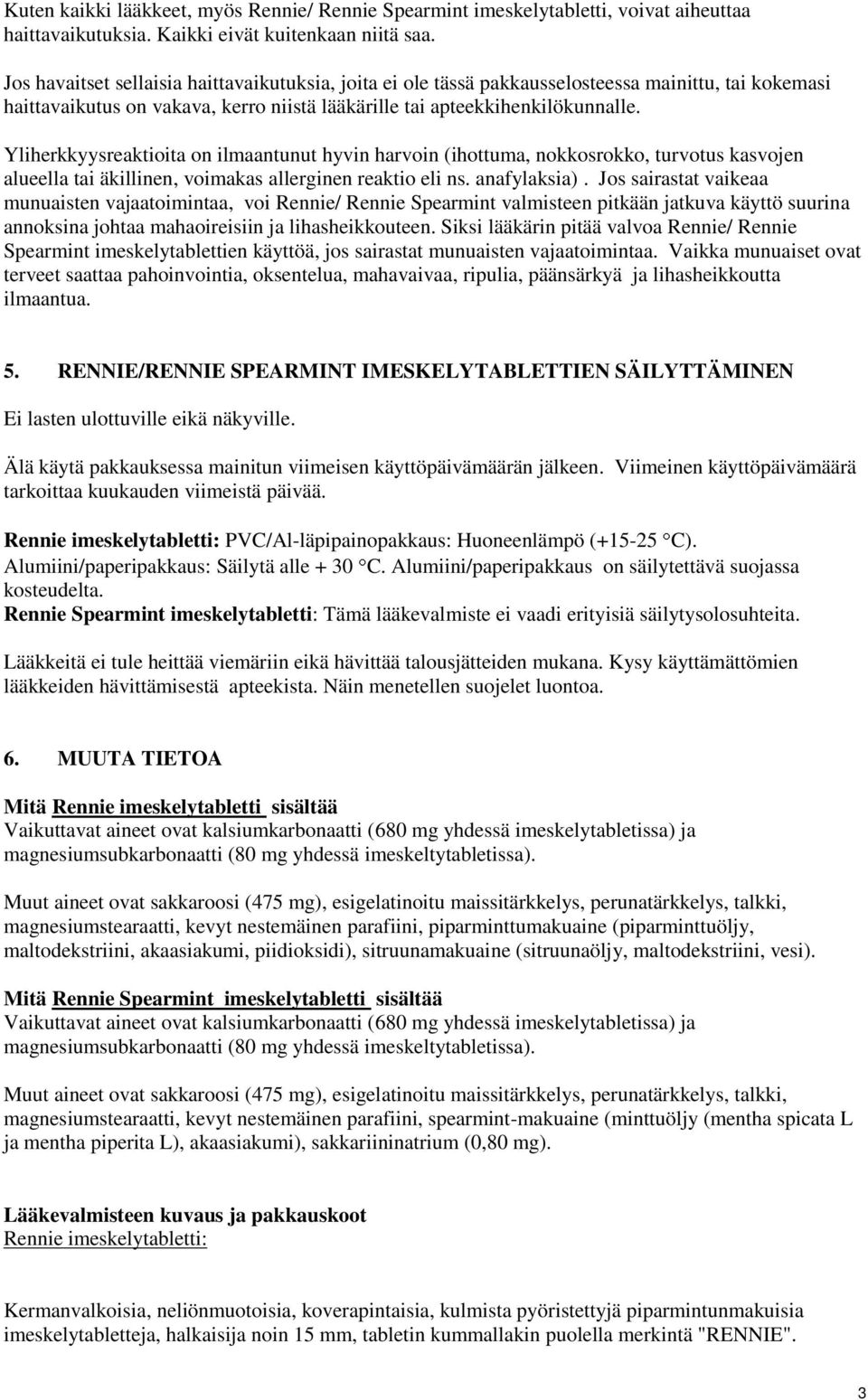 Yliherkkyysreaktioita on ilmaantunut hyvin harvoin (ihottuma, nokkosrokko, turvotus kasvojen alueella tai äkillinen, voimakas allerginen reaktio eli ns. anafylaksia).