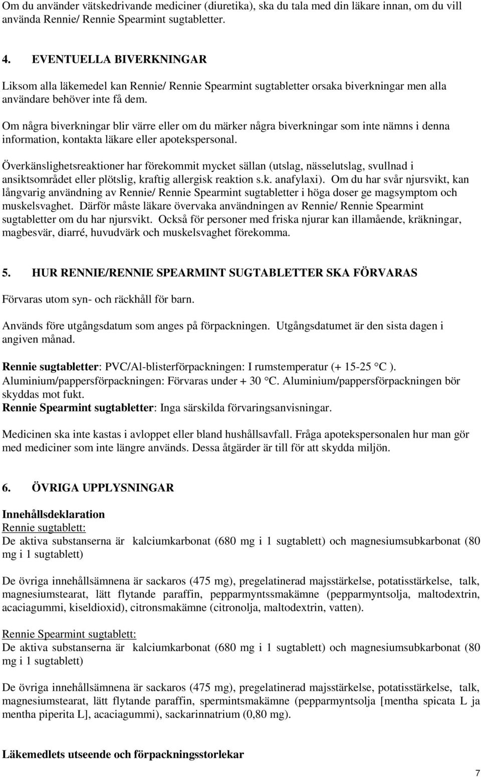 Om några biverkningar blir värre eller om du märker några biverkningar som inte nämns i denna information, kontakta läkare eller apotekspersonal.