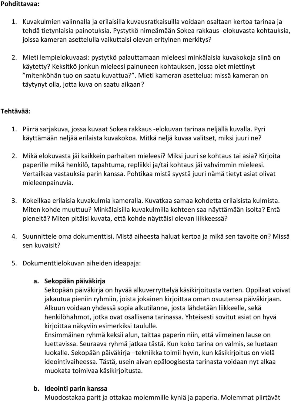 Mieti lempielokuvaasi: pystytkö palauttamaan mieleesi minkälaisia kuvakokoja siinä on käytetty? Keksitkö jonkun mieleesi painuneen kohtauksen, jossa olet miettinyt mitenköhän tuo on saatu kuvattua?