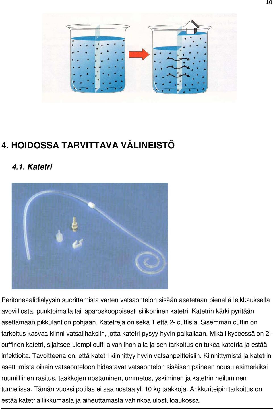 Mikäli kyseessä on 2- cuffinen katetri, sijaitsee ulompi cuffi aivan ihon alla ja sen tarkoitus on tukea katetria ja estää infektioita. Tavoitteena on, että katetri kiinnittyy hyvin vatsanpeitteisiin.