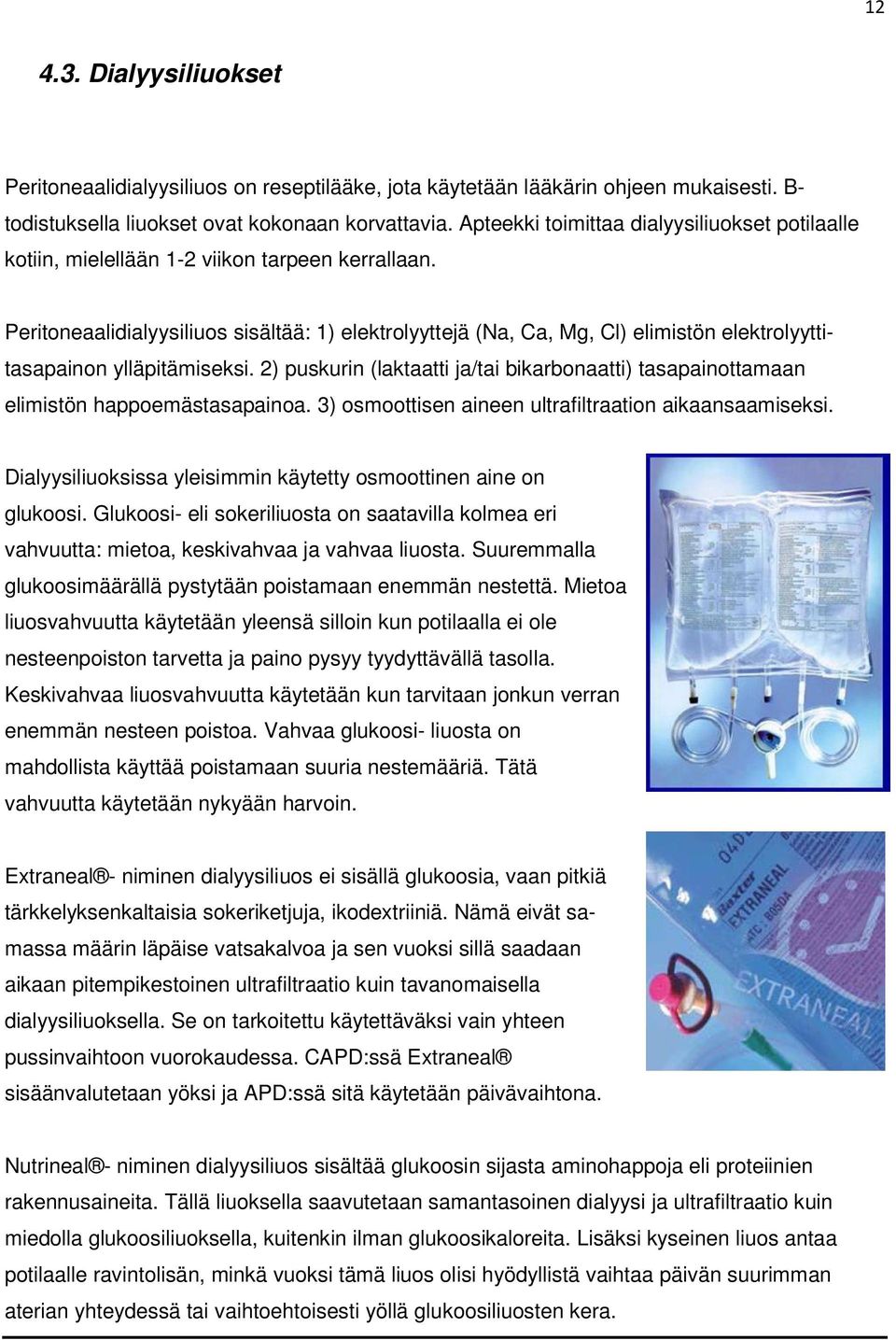 Peritoneaalidialyysiliuos sisältää: 1) elektrolyyttejä (Na, Ca, Mg, Cl) elimistön elektrolyyttitasapainon ylläpitämiseksi.