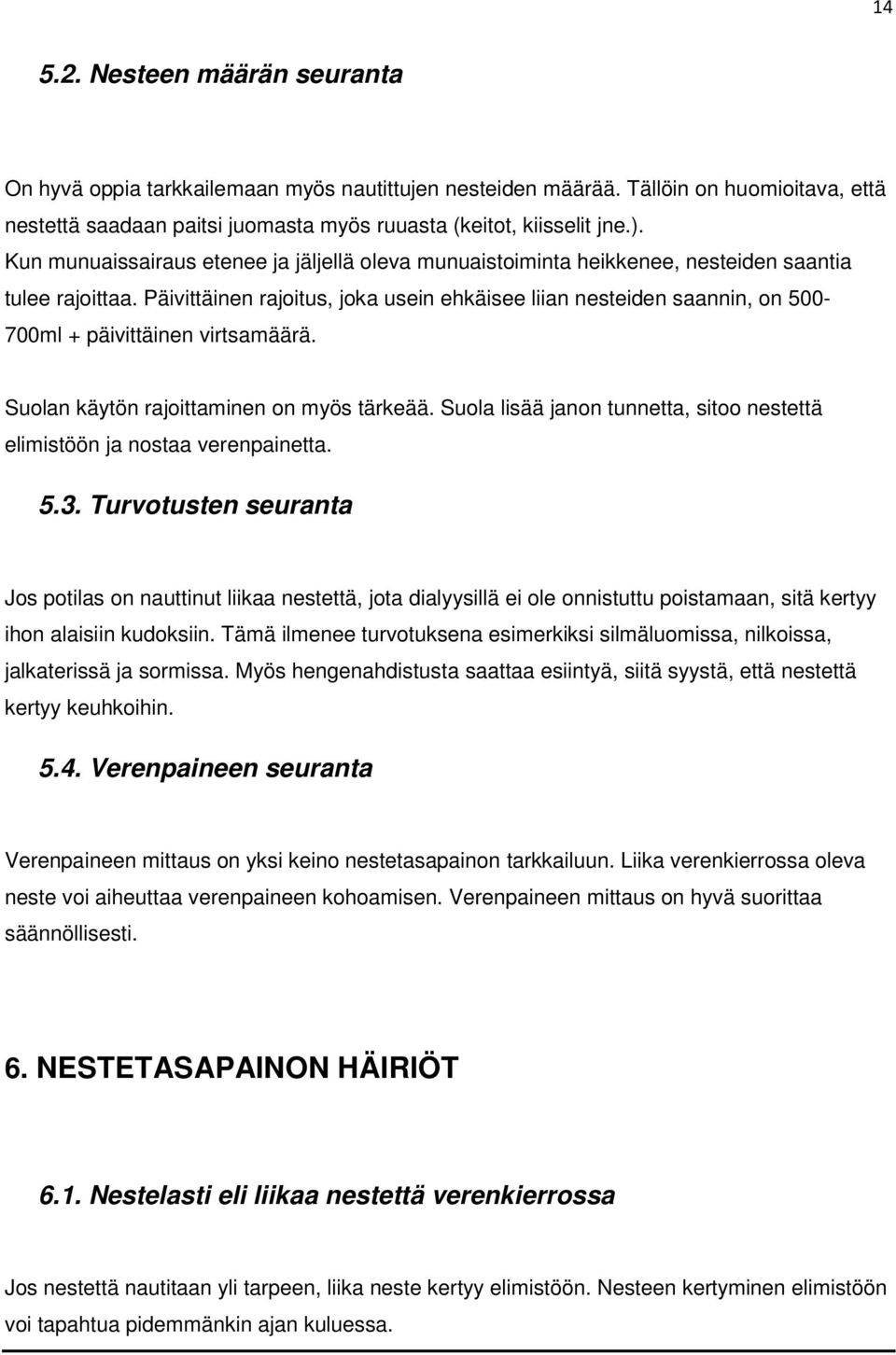 Päivittäinen rajoitus, joka usein ehkäisee liian nesteiden saannin, on 500-700ml + päivittäinen virtsamäärä. Suolan käytön rajoittaminen on myös tärkeää.