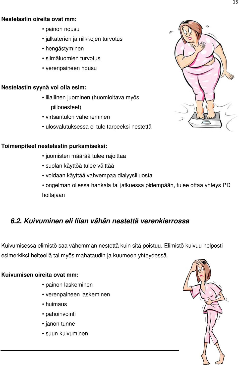 käyttää vahvempaa dialyysiliuosta ongelman ollessa hankala tai jatkuessa pidempään, tulee ottaa yhteys PD hoitajaan 6.2.