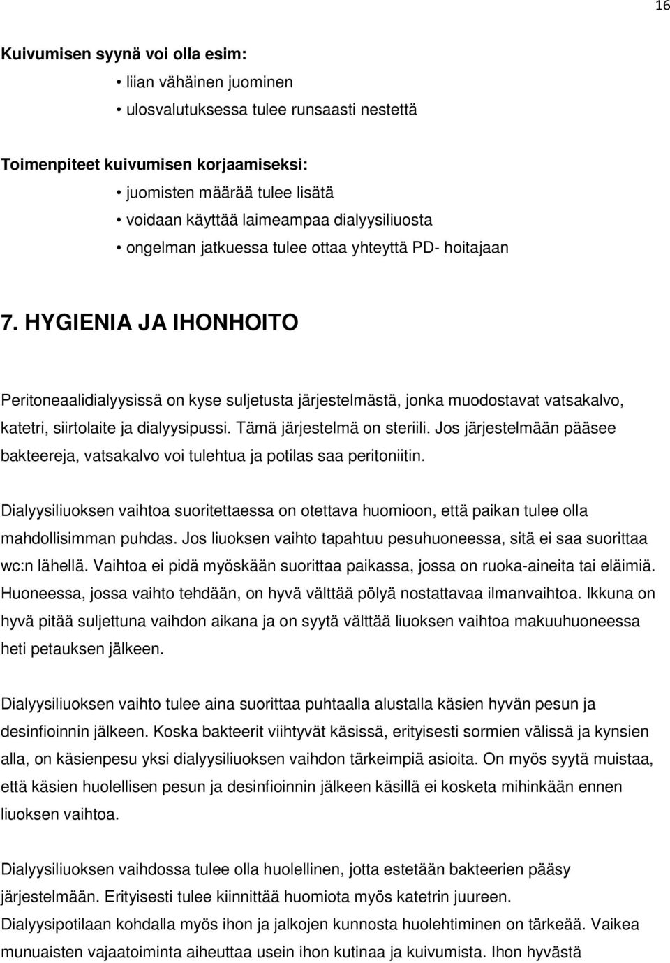 HYGIENIA JA IHONHOITO Peritoneaalidialyysissä on kyse suljetusta järjestelmästä, jonka muodostavat vatsakalvo, katetri, siirtolaite ja dialyysipussi. Tämä järjestelmä on steriili.