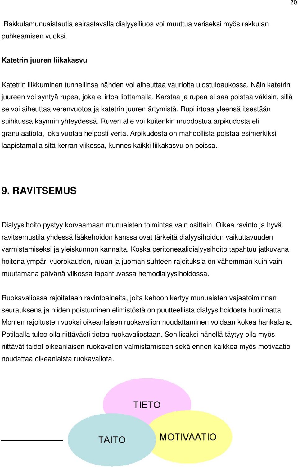 Karstaa ja rupea ei saa poistaa väkisin, sillä se voi aiheuttaa verenvuotoa ja katetrin juuren ärtymistä. Rupi irtoaa yleensä itsestään suihkussa käynnin yhteydessä.