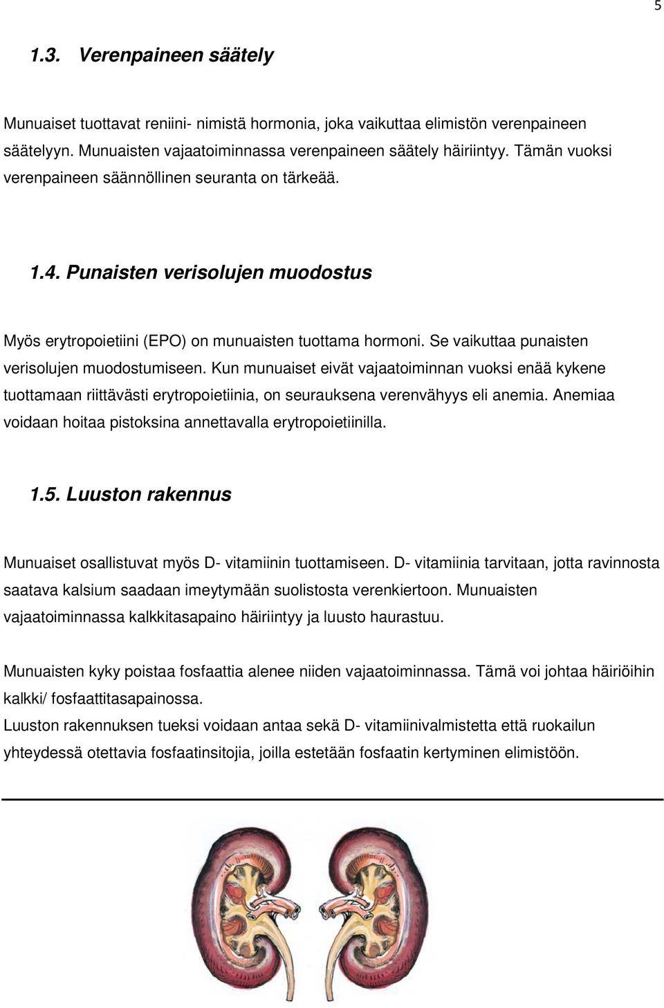 Se vaikuttaa punaisten verisolujen muodostumiseen. Kun munuaiset eivät vajaatoiminnan vuoksi enää kykene tuottamaan riittävästi erytropoietiinia, on seurauksena verenvähyys eli anemia.