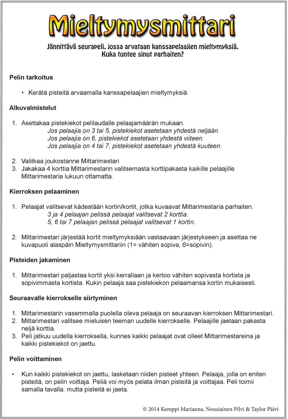 Jos pelaajia on 4 tai 7, pistekiekot asetetaan yhdestä kuuteen. 2. Valitkaa joukostanne Mittarimestari 3.