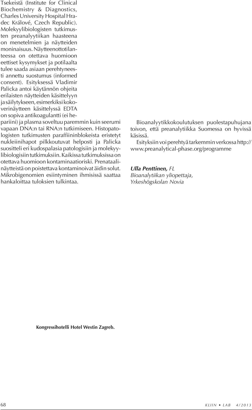 Näytteenottotilanteessa on otettava huomioon eet tiset kysymykset ja potilaalta tulee saada asiaan perehtyneesti annettu suostumus (informed consent).