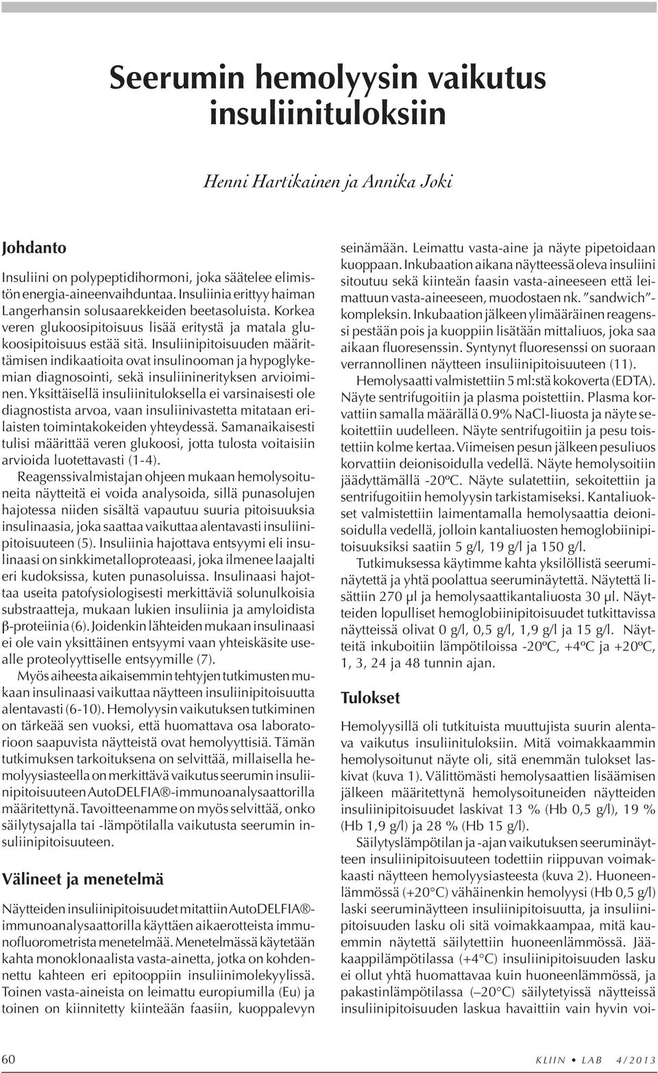 Insuliinipitoisuuden määrittämisen indikaatioita ovat insulinooman ja hypoglykemian diagnosointi, sekä insuliininerityksen arvioiminen.