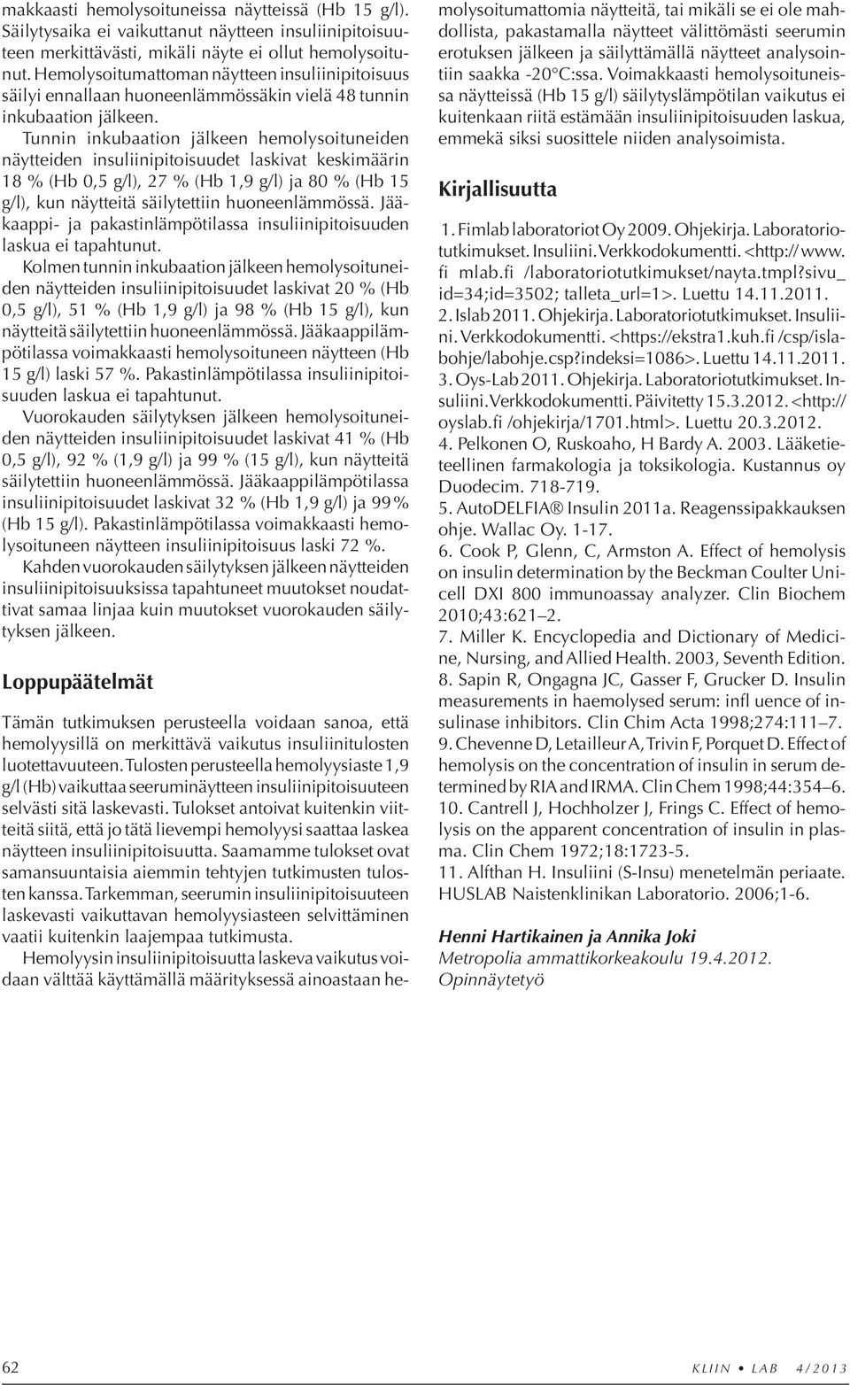 Tunnin inkubaation jälkeen hemolysoituneiden näyt teiden insuliinipitoisuudet laskivat keskimäärin 18 % (Hb 0,5 g/l), 27 % (Hb 1,9 g/l) ja 80 % (Hb 15 g/l), kun näytteitä säilytettiin huoneenlämmössä.