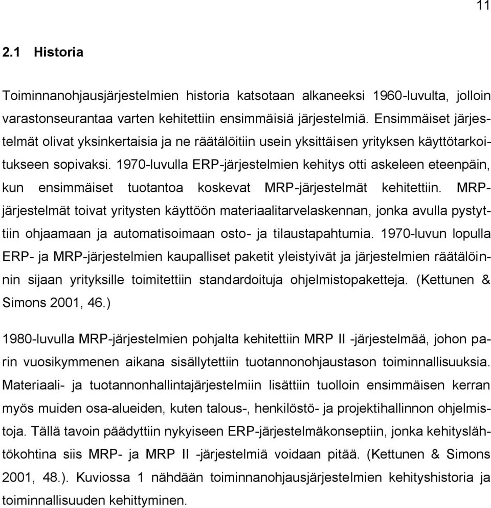 1970-luvulla ERP-järjestelmien kehitys otti askeleen eteenpäin, kun ensimmäiset tuotantoa koskevat MRP-järjestelmät kehitettiin.