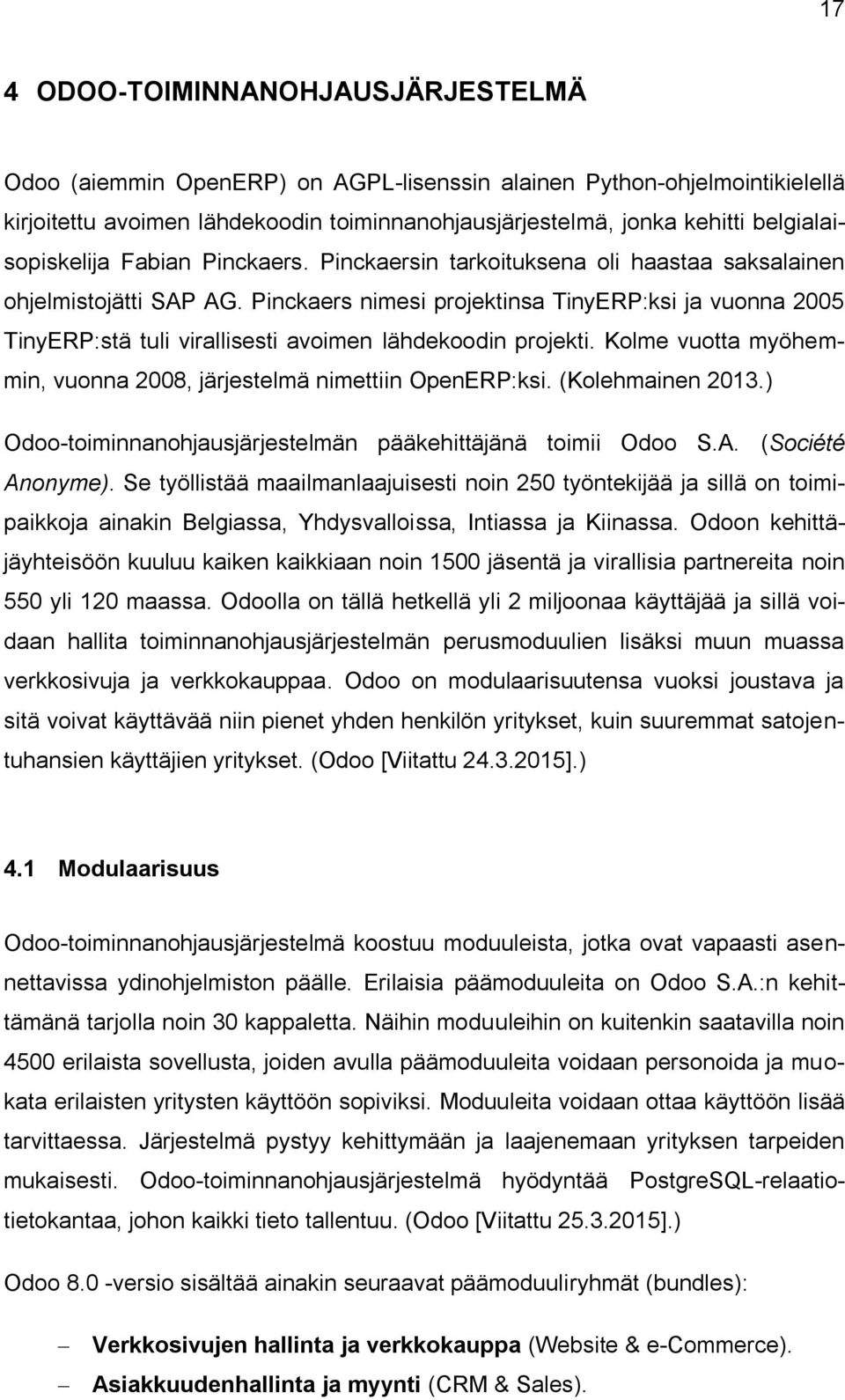 Pinckaers nimesi projektinsa TinyERP:ksi ja vuonna 2005 TinyERP:stä tuli virallisesti avoimen lähdekoodin projekti. Kolme vuotta myöhemmin, vuonna 2008, järjestelmä nimettiin OpenERP:ksi.