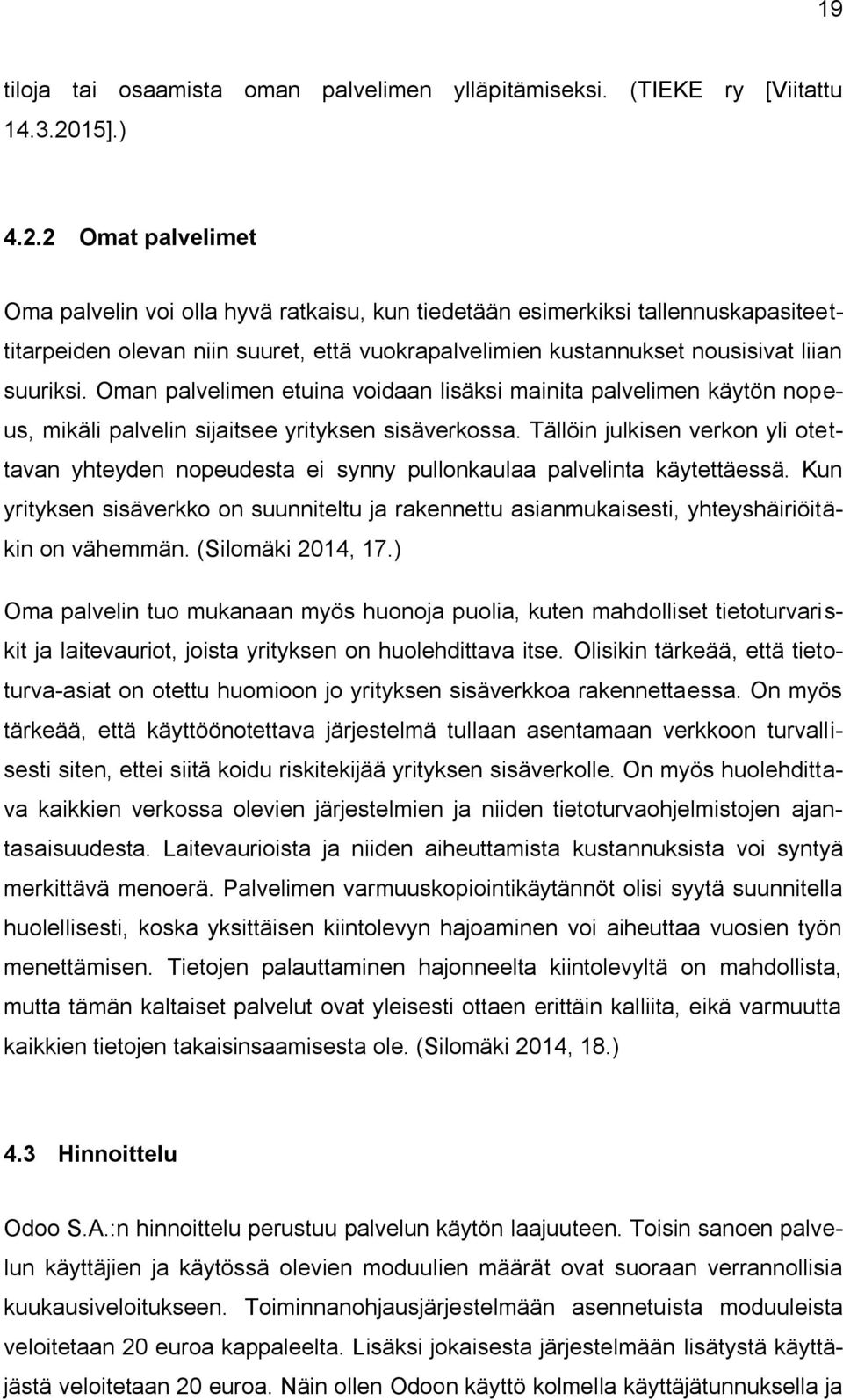 2 Omat palvelimet Oma palvelin voi olla hyvä ratkaisu, kun tiedetään esimerkiksi tallennuskapasiteettitarpeiden olevan niin suuret, että vuokrapalvelimien kustannukset nousisivat liian suuriksi.