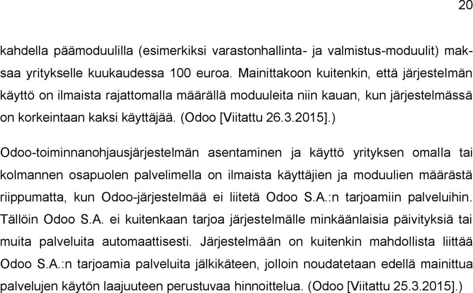 ) Odoo-toiminnanohjausjärjestelmän asentaminen ja käyttö yrityksen omalla tai kolmannen osapuolen palvelimella on ilmaista käyttäjien ja moduulien määrästä riippumatta, kun Odoo-järjestelmää ei