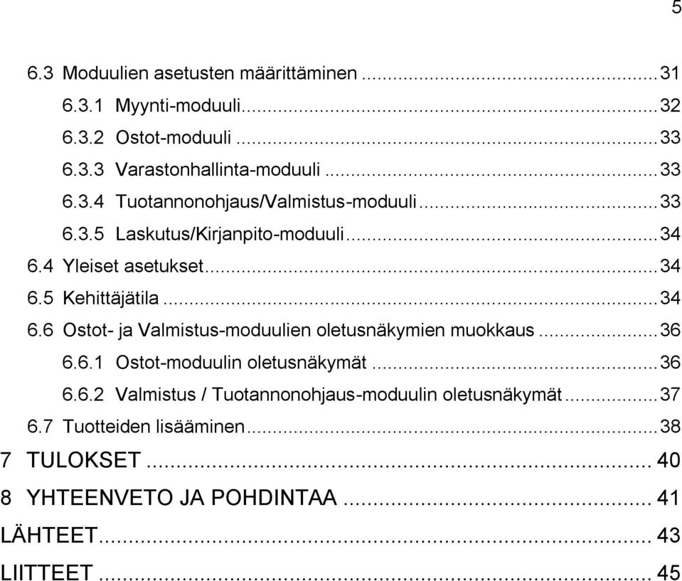 .. 36 6.6.1 Ostot-moduulin oletusnäkymät... 36 6.6.2 Valmistus / Tuotannonohjaus-moduulin oletusnäkymät... 37 6.7 Tuotteiden lisääminen.