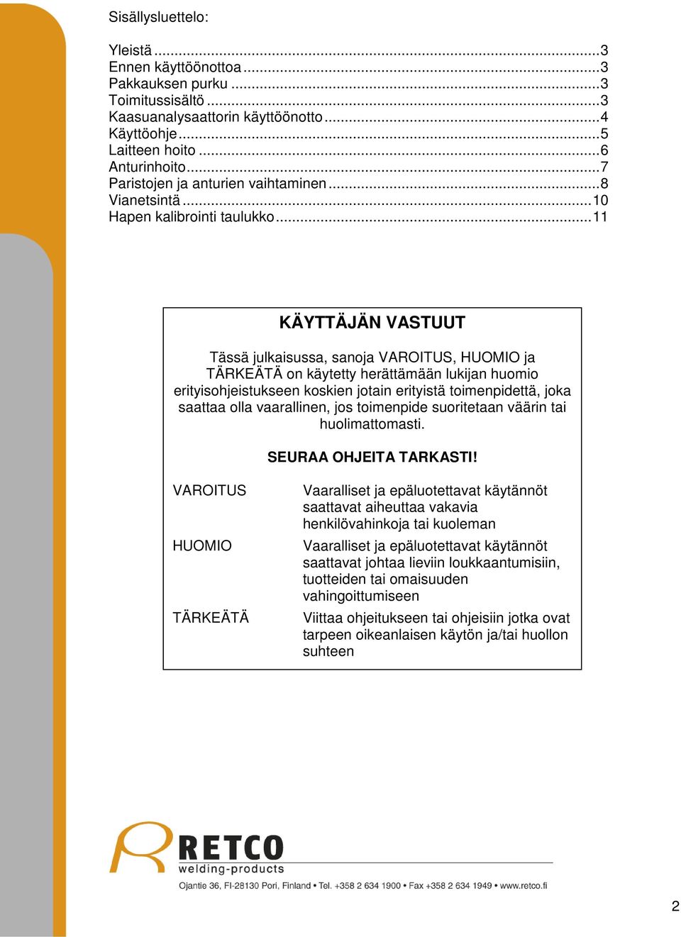 .. 11 KÄYTTÄJÄN VASTUUT Tässä julkaisussa, sanoja VAROITUS, HUOMIO ja TÄRKEÄTÄ on käytetty herättämään lukijan huomio erityisohjeistukseen koskien jotain erityistä toimenpidettä, joka saattaa olla