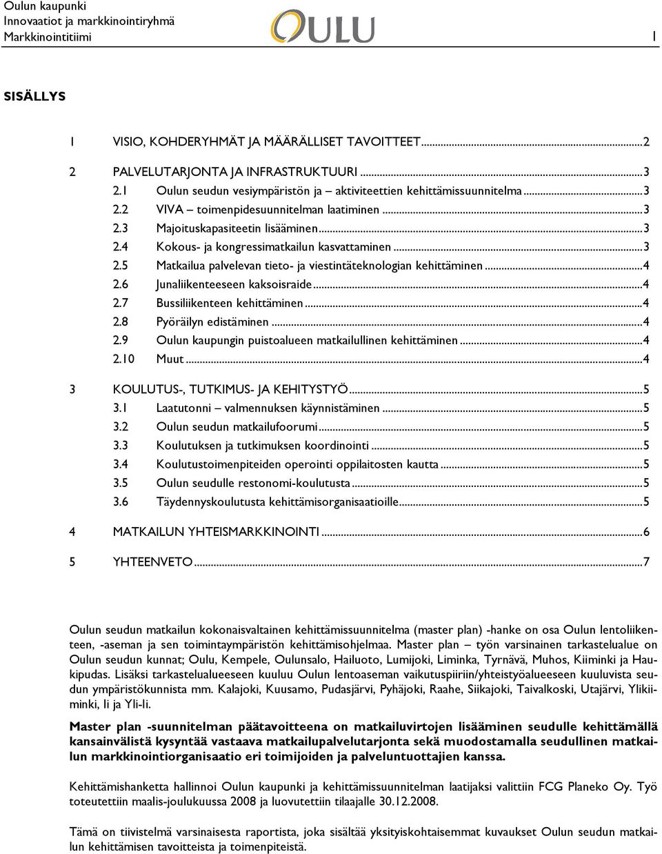 6 Junaliikenteeseen kaksoisraide...4 2.7 Bussiliikenteen kehittäminen...4 2.8 Pyöräilyn edistäminen...4 2.9 Oulun kaupungin puistoalueen matkailullinen kehittäminen...4 2.10 Muut.