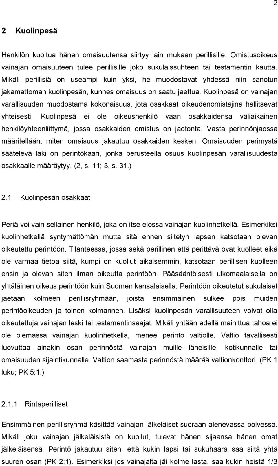 Kuolinpesä on vainajan varallisuuden muodostama kokonaisuus, jota osakkaat oikeudenomistajina hallitsevat yhteisesti.