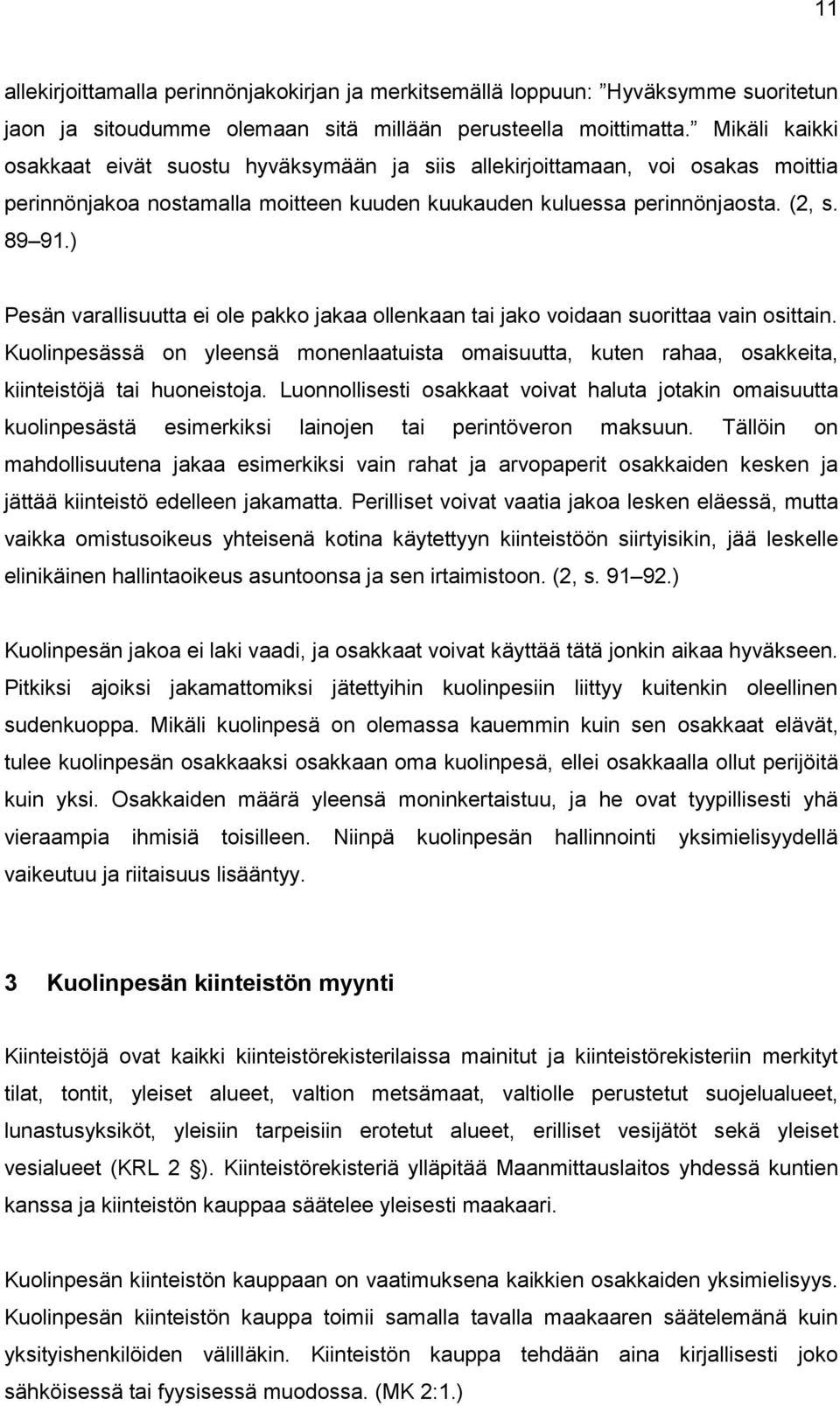 ) Pesän varallisuutta ei ole pakko jakaa ollenkaan tai jako voidaan suorittaa vain osittain. Kuolinpesässä on yleensä monenlaatuista omaisuutta, kuten rahaa, osakkeita, kiinteistöjä tai huoneistoja.